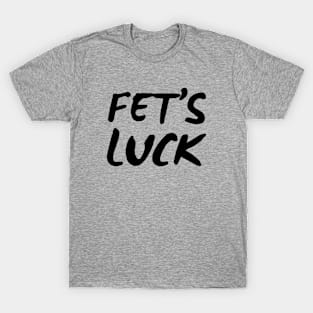 Funny Fet's Luck T-Shirt